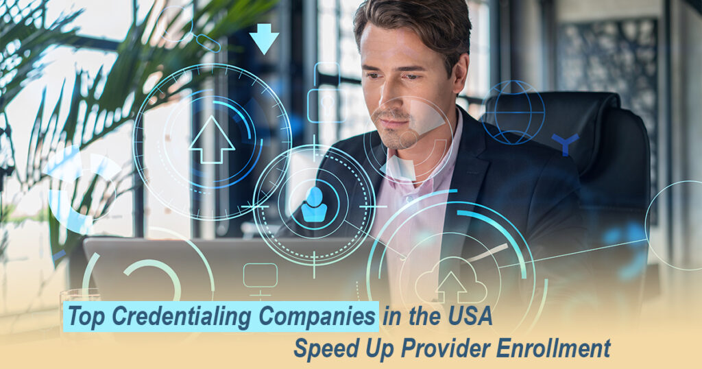How the Top Credentialing Companies in the USA Speed Up Provider Enrollment