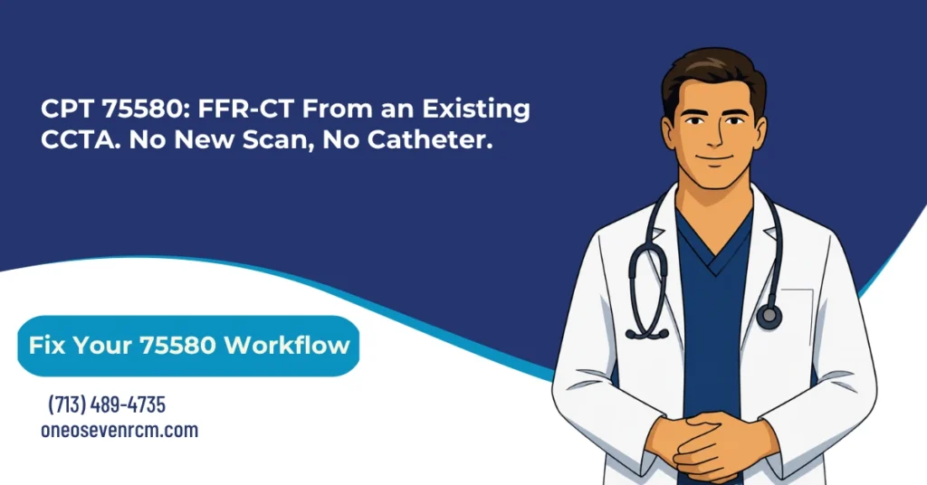 CPT 75580 FFR-CT billing 2026 hero banner: noninvasive analysis of an existing CCTA dataset, Category I since January 2024 replacing 0501T-0504T, ordering provider NPI requirement under A58095, LCD L38613 alternative-to-stress-testing rule, and Modifier 26/TC component billing, from One O Seven RCM.